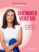 Cheminer vers soi : ma méthode pour aligner tête, coeur, corps - Adeline Blondieau