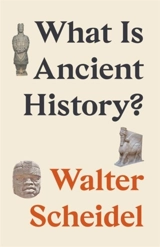 What Is Ancient History ? - Walter Scheidel