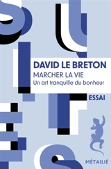 Marcher la vie : un art tranquille du bonheur - David Le Breton