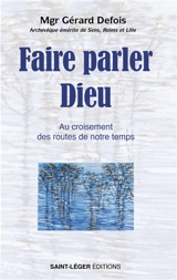 Faire parler Dieu : au croisement des routes de notre temps - Gérard Defois