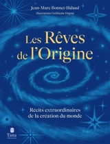 Les rêves de l'origine : récits extraordinaires de la création du monde - Jean-Marc Bonnet-Bidaud