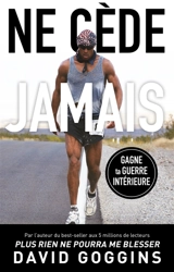 Ne cède jamais : libère ton mental et remporte la guerre contre toi-même - David Goggins