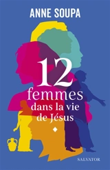 12 femmes dans la vie de Jésus - Anne Soupa