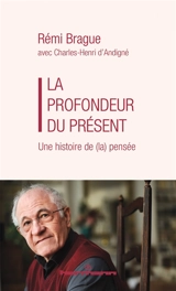 La profondeur du présent : une histoire de (la) pensée - Rémi Brague