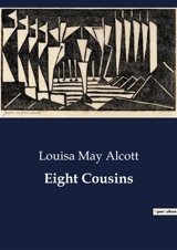 Eight Cousins : Navigating Family Ties and Personal Growth - Alcott, Louisa May