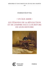 Un âge amer : les témoins de la Révolution et de l'Empire face à l'écriture de leur histoire - Charles-Eloi Vial