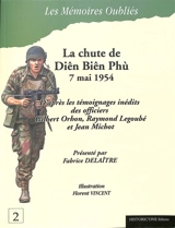 La chute de Diên Biên Phù : 7 mai 1954 : d'après les témoignages inédits des officiers Gilbert Orhon, Raymond Legoubé et Jean Michot - Gilbert Orhon