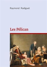Les Pélican : Une comédie moderne et satirique entre humour, famille et critique sociale - Raymond Radiguet