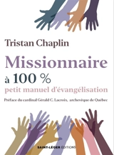 Missionnaire à 100 % : petit manuel d'évangélisation - Tristan Chaplin