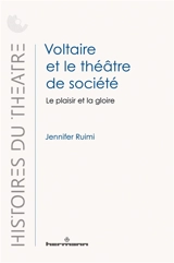 Voltaire et le théâtre de société : le plaisir et la gloire - Jennifer Ruimi