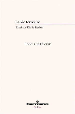 La vie terrestre : essai sur Elisée Reclus - Rodolphe Olcèse