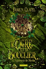 L'apprentie de Merlin. Vol. 2. L'ogre et le bouclier - Fabien Clavel