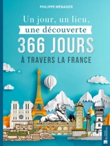 Un jour, un lieu, une découverte : 366 jours à travers la France - Philippe Ménager