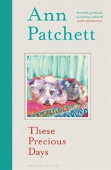 These Precious Days : Collection of Essays and Memoir - Ann Patchett