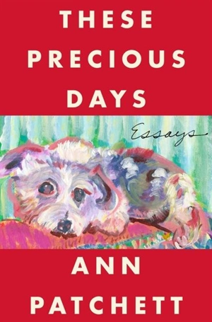 These Precious Days : Essays - Ann Patchett