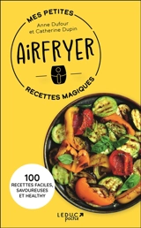 Mes petites recettes magiques airfryer : 100 recettes faciles, savoureuses et healthy - Anne Dufour