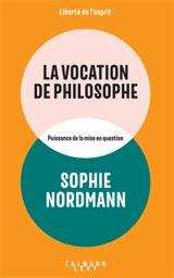 La vocation de philosophe : puissance de la mise en question - Sophie Nordmann