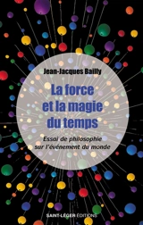 La force et la magie du temps : essai de philosophie sur l'événement du monde - Jean-Jacques Bailly