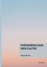 Phénoménologie, rien d'autre - Serge Druon