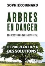 Arbres en danger : enquête sur un carnage végétal - Sophie Coignard