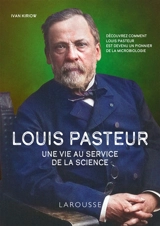 Louis Pasteur : une vie au service de la science : découvrez comment Louis Pasteur est devenu un pionnier de la microbiologie - Ivan Kiriow