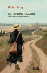 Séraphine PAJAUD : La louise Michel de l'île de Ré. - Didier Jung