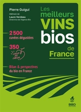 Les meilleurs vins bios de France : 2.500 cuvées dégustées, 350 coups de coeur, bilan & perspectives du bio en France - Pierre Guigui