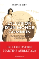 L'illusion d'un monde commun : Tahiti et la découverte de l'Europe - Antoine Lilti