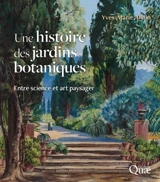 Une histoire des jardins botaniques : entre science et art paysager - Yves-Marie Allain
