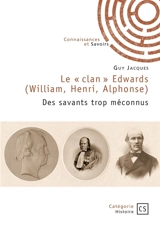 Le « clan » Edwards (William, Henri, Alphonse) : Des savants trop méconnus - Guy Jacques