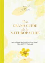 Mon grand guide de la naturopathie : les clés naturelles pour une santé équilibrée et durable - Thomas Augé