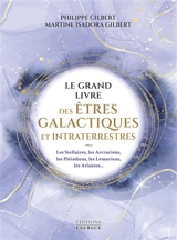Le grand livre des êtres galactiques et intraterrestres : les Stellaires, les Arcturiens, les Pléiadiens, les Lémuriens, les Atlantes... - Philippe Gilbert