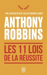 Les 11 lois de la réussite : un guide simple et pratique pour vous aider à prendre le contrôle de votre vie - Anthony Robbins