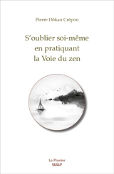 S'oublier soi-même en pratiquant la voie du zen - Pierre Crépon