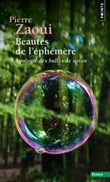Beautés de l'éphémère : apologie des bulles de savon - Pierre Zaoui