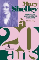 Mary Shelley à 20 ans : Frankenstein : avant la créature, la créatrice - Macha Séry