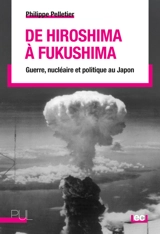 De Hiroshima à Fukushima : guerre, nucléaire et politique au Japon - Philippe Pelletier