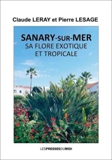 Sanary-sur-Mer : sa flore exotique et tropicale - Claude Leray