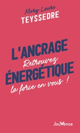 L'ancrage énergétique : retrouvez la force en vous ! - Mary Laure Teyssedre