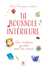 Ta boussole intérieure : une histoire guidée par tes choix - Anne Françoise Lebrun