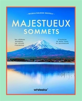 Majestueux sommets : les célèbres montagnes, les records d'ascension, l'histoire de hauts lieux de spiritualité - Nicola Balossi Restelli