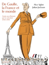 De Gaulle, la France et le monde : trente ans d'histoire par la caricature : 1940-1970 - Alya Aglan
