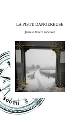 LA PISTE DANGEREUSE - James Oliver Curwood