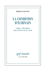 La condition d'écrivain : culture et Révolution dans la France du XVIIIe siècle - Robert Darnton