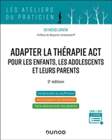 Adapter la thérapie ACT pour les enfants, les adolescents et leurs parents : comprendre la souffrance, accompagner les émotions, faire alliance avec les parents - Mehdi Liratni