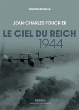 Le ciel du Reich, 1944 : la plus grande bataille aérienne de l'histoire - Jean-Charles Foucrier