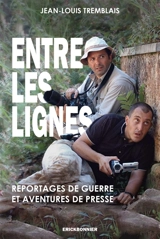 Entre les lignes : reportages de guerre & aventures de presse - Jean-Louis Tremblais