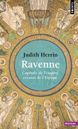 Ravenne : capitale de l'Empire, creuset de l'Europe - Judith Herrin