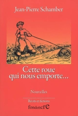 Cette roue qui nous emporte... - Jean-Pierre Schamber