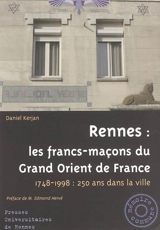 Rennes : les francs-maçons du Grand Orient de France : 1748-1998, 250 ans dans la ville - Daniel Kerjan